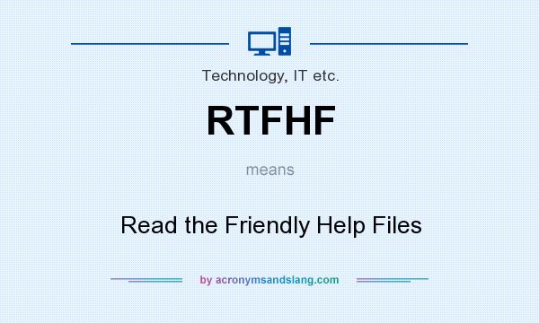 What does RTFHF mean? It stands for Read the Friendly Help Files