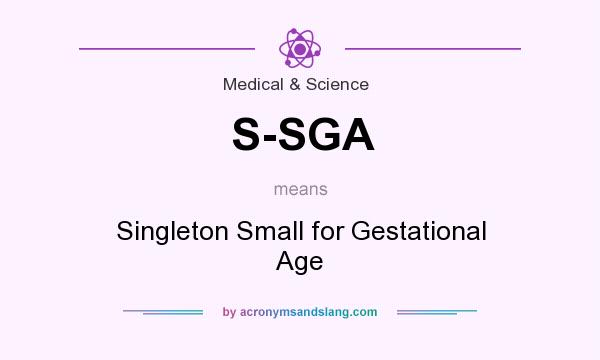 What does S-SGA mean? It stands for Singleton Small for Gestational Age