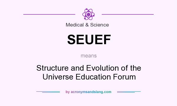 What does SEUEF mean? It stands for Structure and Evolution of the Universe Education Forum