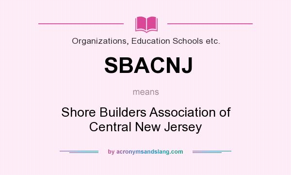 What does SBACNJ mean? It stands for Shore Builders Association of Central New Jersey