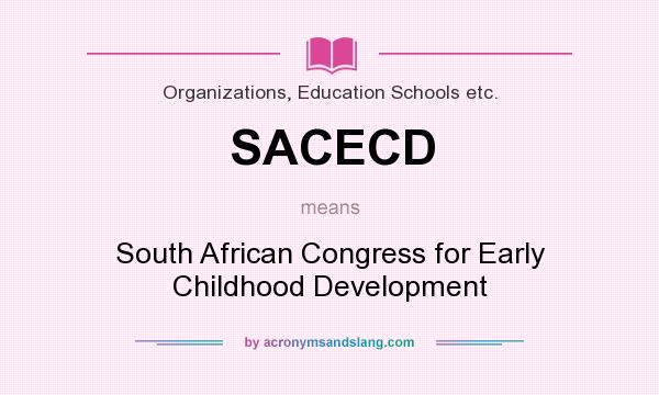 What does SACECD mean? It stands for South African Congress for Early Childhood Development