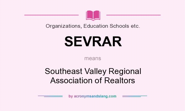 What does SEVRAR mean? It stands for Southeast Valley Regional Association of Realtors