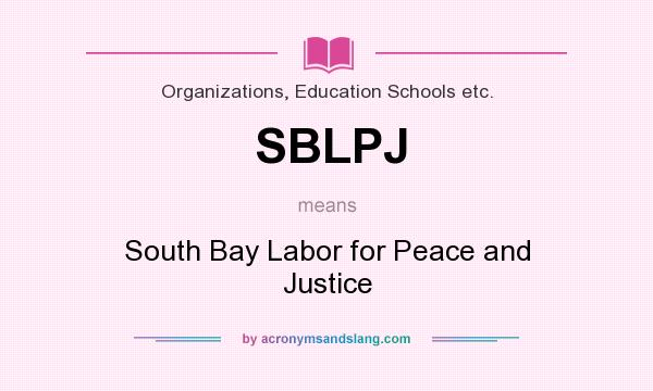 What does SBLPJ mean? It stands for South Bay Labor for Peace and Justice