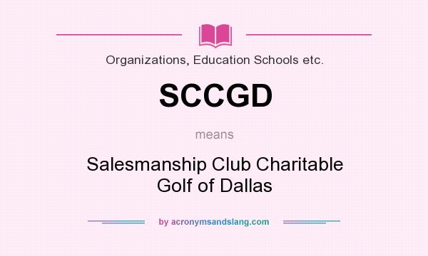 What does SCCGD mean? It stands for Salesmanship Club Charitable Golf of Dallas