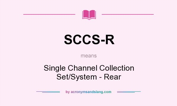 What does SCCS-R mean? It stands for Single Channel Collection Set/System - Rear
