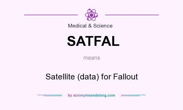 What does SATFAL mean? It stands for Satellite (data) for Fallout