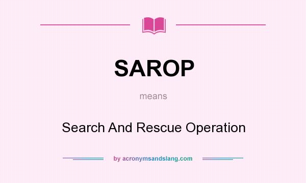 What does SAROP mean? It stands for Search And Rescue Operation