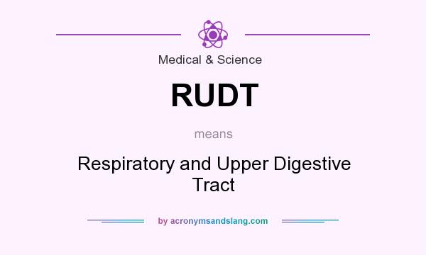 What does RUDT mean? It stands for Respiratory and Upper Digestive Tract