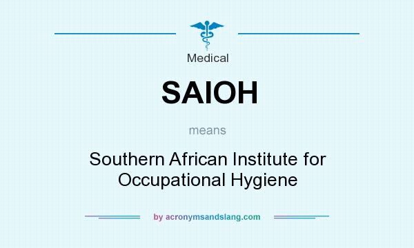 What does SAIOH mean? It stands for Southern African Institute for Occupational Hygiene