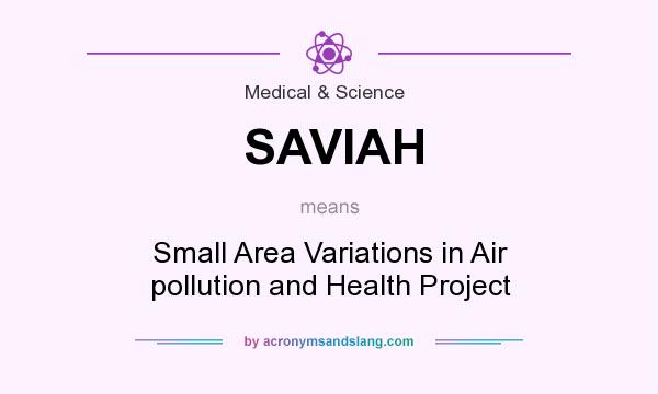 What does SAVIAH mean? It stands for Small Area Variations in Air pollution and Health Project