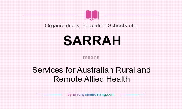 What does SARRAH mean? It stands for Services for Australian Rural and Remote Allied Health