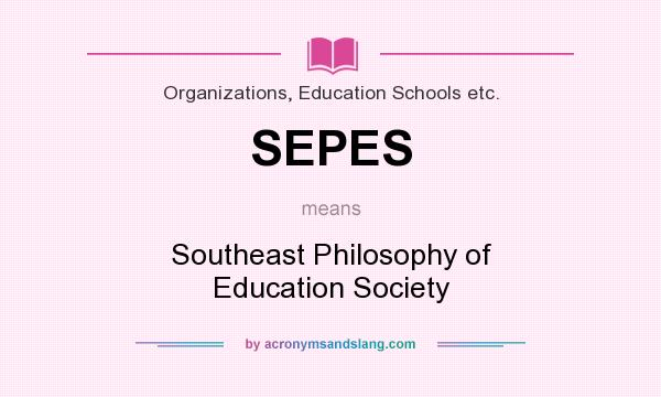 What does SEPES mean? It stands for Southeast Philosophy of Education Society