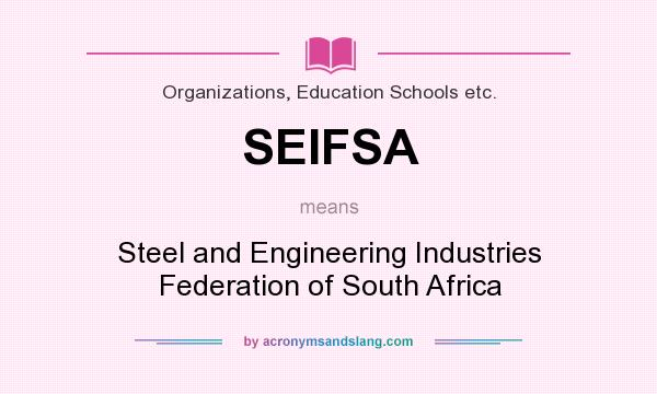 What does SEIFSA mean? It stands for Steel and Engineering Industries Federation of South Africa
