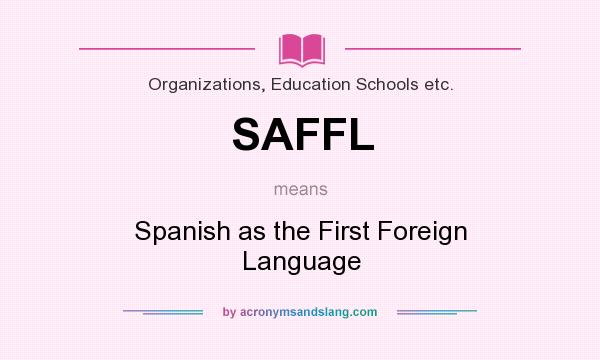 What does SAFFL mean? It stands for Spanish as the First Foreign Language