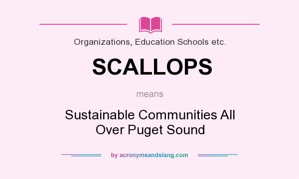 What does SCALLOPS mean? It stands for Sustainable Communities All Over Puget Sound
