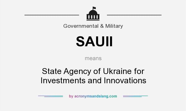 What does SAUII mean? It stands for State Agency of Ukraine for Investments and Innovations