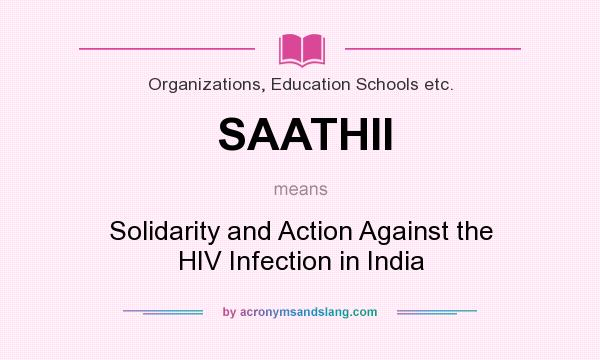 What does SAATHII mean? It stands for Solidarity and Action Against the HIV Infection in India