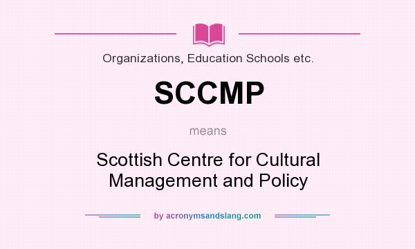 What does SCCMP mean? It stands for Scottish Centre for Cultural Management and Policy