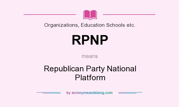 What does RPNP mean? It stands for Republican Party National Platform