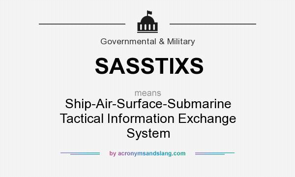 What does SASSTIXS mean? It stands for Ship-Air-Surface-Submarine Tactical Information Exchange System
