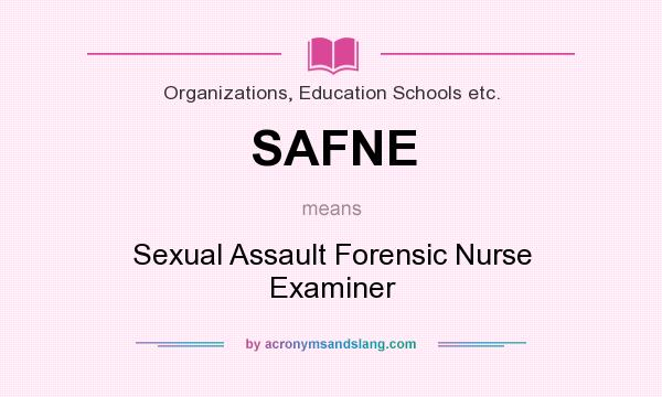 What does SAFNE mean? It stands for Sexual Assault Forensic Nurse Examiner