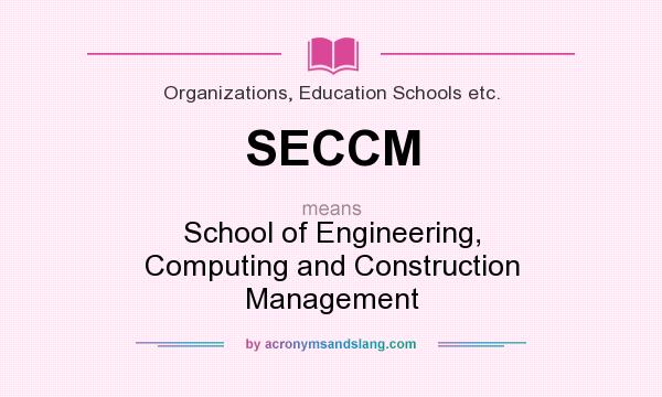 What does SECCM mean? It stands for School of Engineering, Computing and Construction Management
