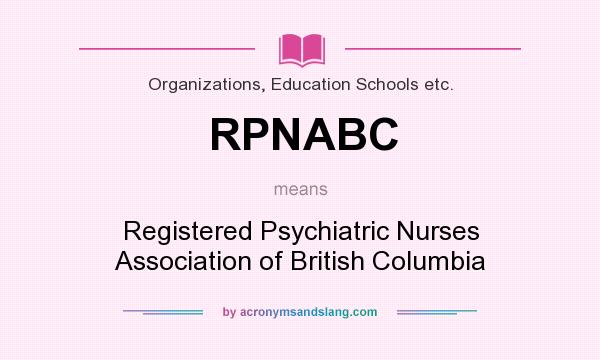 What does RPNABC mean? It stands for Registered Psychiatric Nurses Association of British Columbia