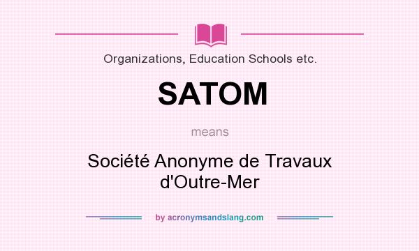 What does SATOM mean? It stands for Société Anonyme de Travaux d`Outre-Mer