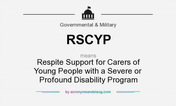 What does RSCYP mean? It stands for Respite Support for Carers of Young People with a Severe or Profound Disability Program