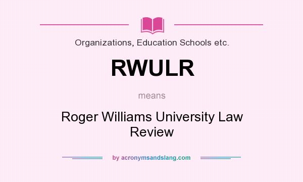 What does RWULR mean? It stands for Roger Williams University Law Review
