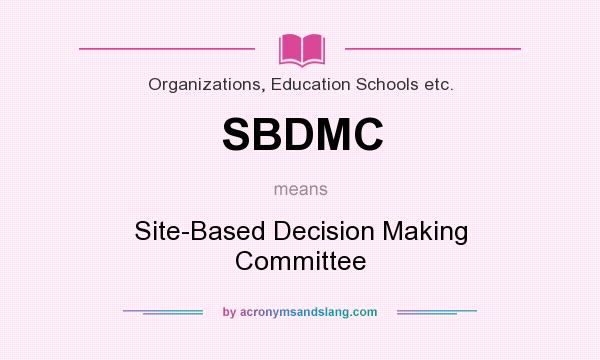 What does SBDMC mean? It stands for Site-Based Decision Making Committee