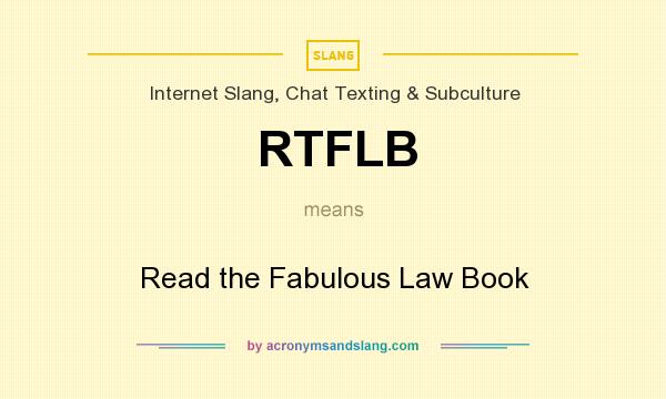 What does RTFLB mean? It stands for Read the Fabulous Law Book