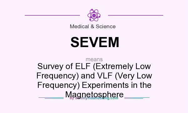 What does SEVEM mean? It stands for Survey of ELF (Extremely Low Frequency) and VLF (Very Low Frequency) Experiments in the Magnetosphere
