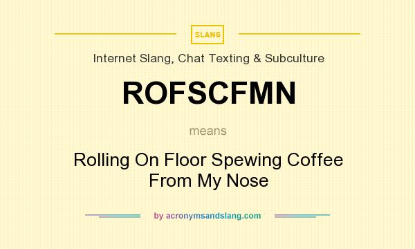 What does ROFSCFMN mean? It stands for Rolling On Floor Spewing Coffee From My Nose