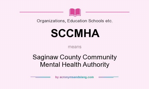 What does SCCMHA mean? It stands for Saginaw County Community Mental Health Authority