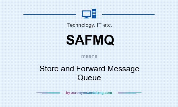 What does SAFMQ mean? It stands for Store and Forward Message Queue
