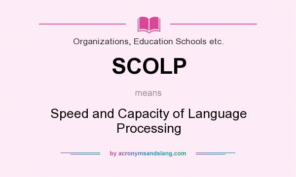 What does SCOLP mean? It stands for Speed and Capacity of Language Processing