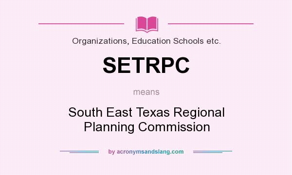 What does SETRPC mean? It stands for South East Texas Regional Planning Commission