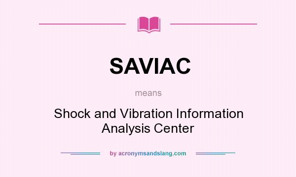 What does SAVIAC mean? It stands for Shock and Vibration Information Analysis Center