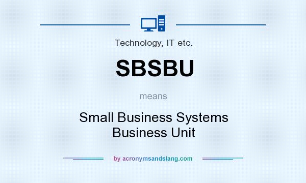 What does SBSBU mean? It stands for Small Business Systems Business Unit