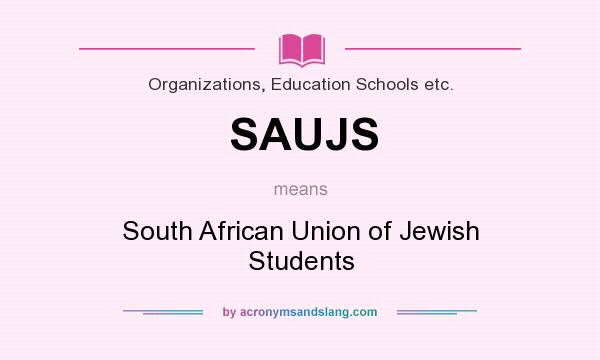 What does SAUJS mean? It stands for South African Union of Jewish Students