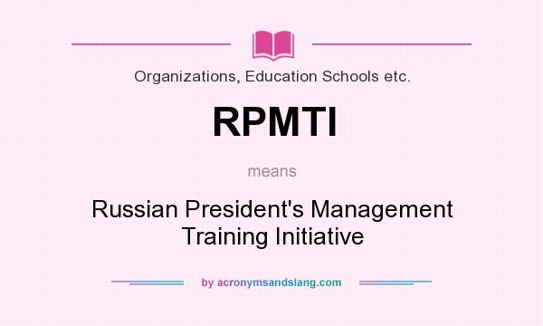 What does RPMTI mean? It stands for Russian President`s Management Training Initiative