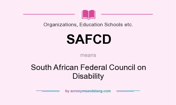 What does SAFCD mean? It stands for South African Federal Council on Disability