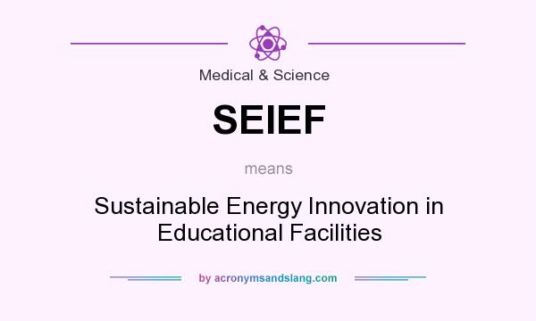 What does SEIEF mean? It stands for Sustainable Energy Innovation in Educational Facilities