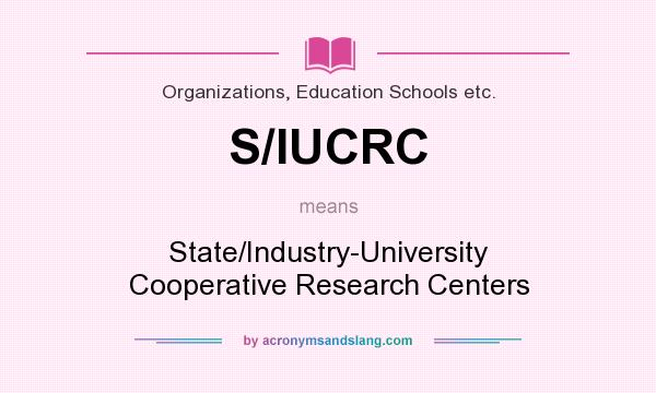 What does S/IUCRC mean? It stands for State/Industry-University Cooperative Research Centers