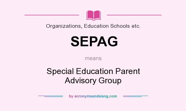 What does SEPAG mean? It stands for Special Education Parent Advisory Group