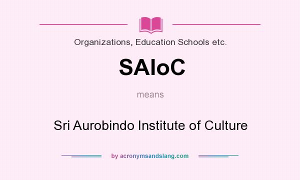 What does SAIoC mean? It stands for Sri Aurobindo Institute of Culture