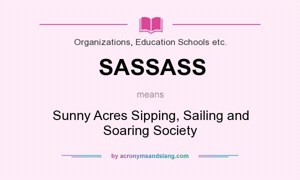 What does SASSASS mean? It stands for Sunny Acres Sipping, Sailing and Soaring Society