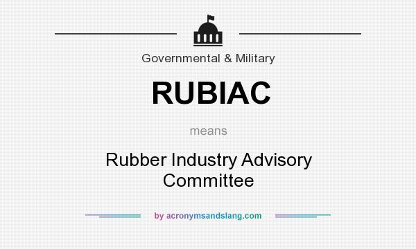 What does RUBIAC mean? It stands for Rubber Industry Advisory Committee
