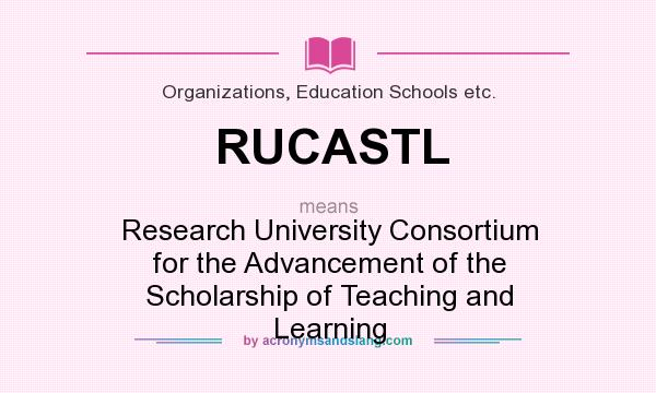 What does RUCASTL mean? It stands for Research University Consortium for the Advancement of the Scholarship of Teaching and Learning